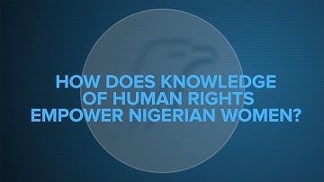 How Does Knowledge of Human Rights Empower Nigerian Women?