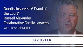 Nondisclosure is "A Fraud of the Court" | Russell Alexander Collaborative Family Lawyers