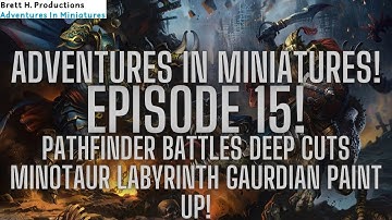 Adventures In Miniatures | Episode 15 | Pathfinder Minotaur Labyrinth Guardian Paint Up!