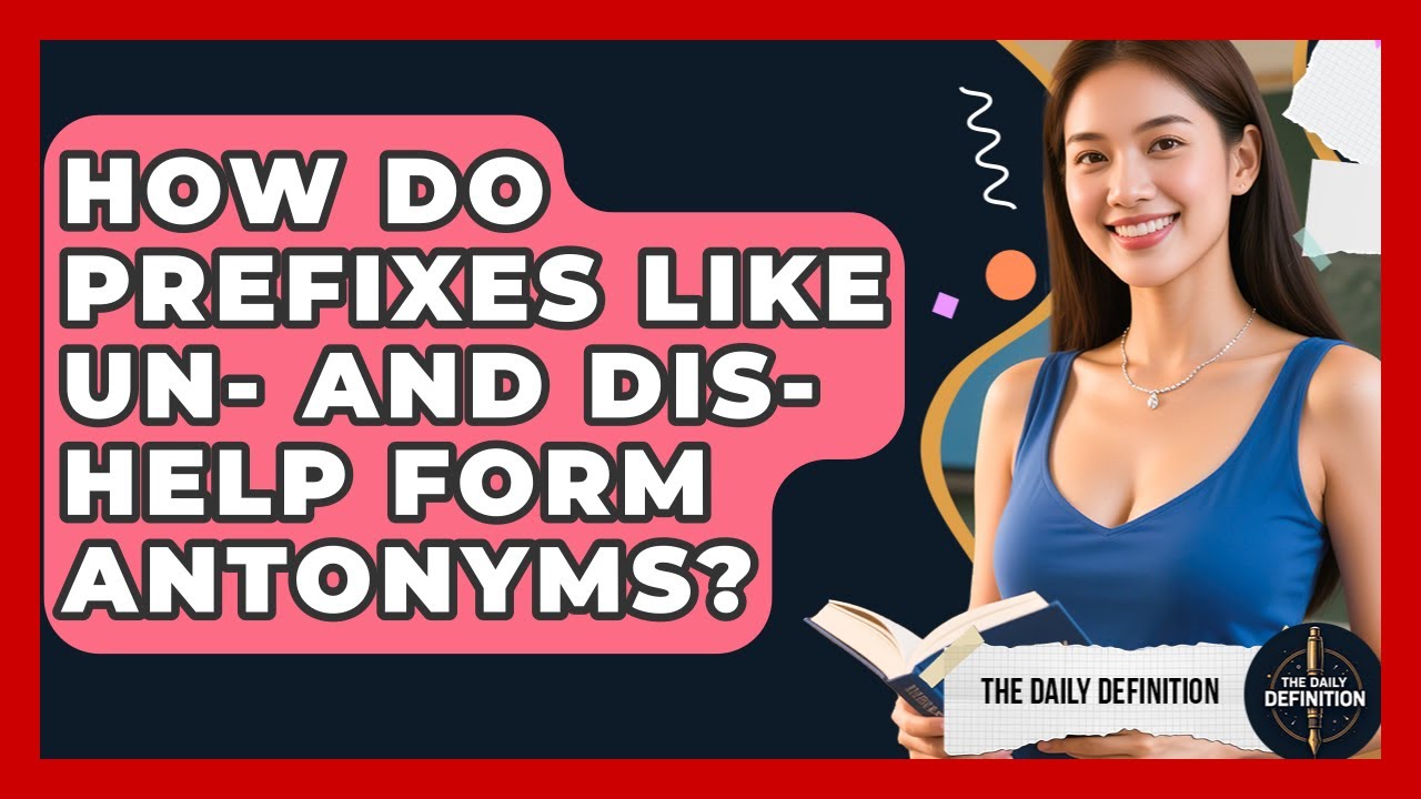 How Do Prefixes Like Un- And Dis- Help Form Antonyms? - The Daily Definition
