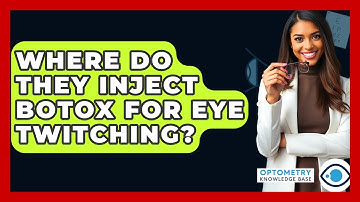 Where Do They Inject Botox For Eye Twitching? - Optometry Knowledge Base