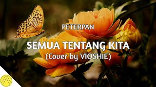 Semua Tentang Kita - Peterpan (Cover   Lirik) by VIOSHIE