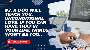 2. A dog will teach you unconditional love. If you can have that in your life, things won