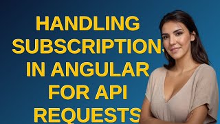 Handling subscriptions in Angular for API Requests Memory leaks