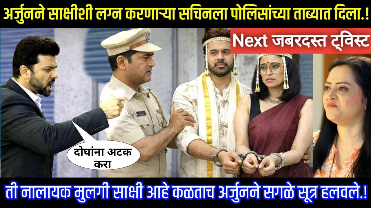 अर्जुनने साक्षीशी लग्न करणाऱ्या सचिनला पोलिसांच्या ताब्यात दिला.! ठरल तर मग Next episode review.