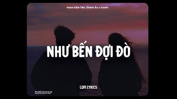 Như Bến Đợi Đò (Lofi Ver.) - Hana Cẩm Tiên, Khánh Ân x CaoTri
