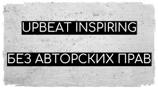 Upbeat And Inspiring | Музыка Без Авторских Прав
