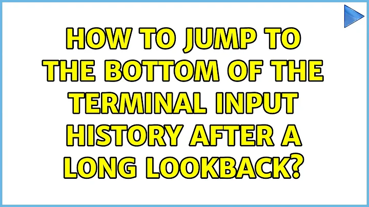 How to jump to the bottom of the terminal input history after a long lookback? (2 Solutions!!)