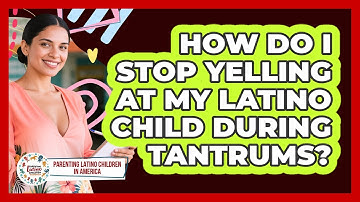 How Do I Stop Yelling At My Latino Child During Tantrums? - Parenting Latino Children in America