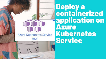 Deploy a containerized application on Azure Kubernetes Service.