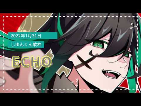 ECHO【しゆんくん歌枠】