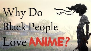 Why Do Black People Love Anime?