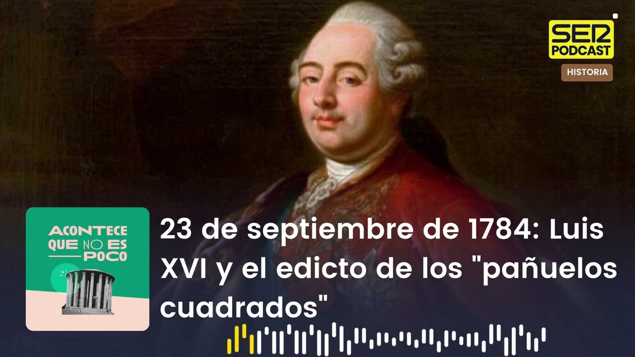 Acontece que no es poco | 23 de septiembre de 1784: Luis XVI y el edicto de los "pañuelos cuadrados"