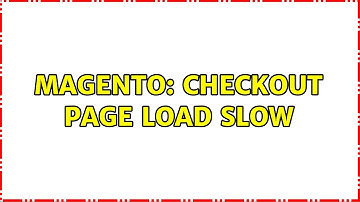 Magento: Checkout page load slow (2 Solutions!!)