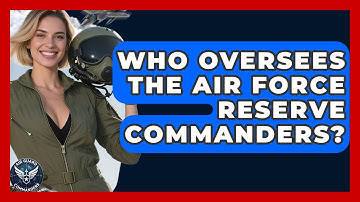 Who Oversees the Air Force Reserve Commanders? | Air Guard Commanders