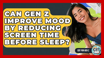 Can Gen Z Improve Mood By Reducing Screen Time Before Sleep? - CBT for Gen Z
