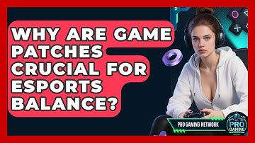 Why Are Game Patches Crucial For Esports Balance? - Pro Gaming Network