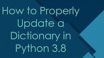 How to Properly Update a Dictionary in Python 3.8