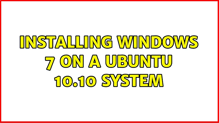 Ubuntu: Installing Windows 7 on a Ubuntu 10.10 System (2 Solutions!!)