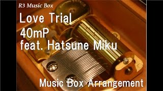 Love Trial/40mP feat. Hatsune Miku [Music Box]