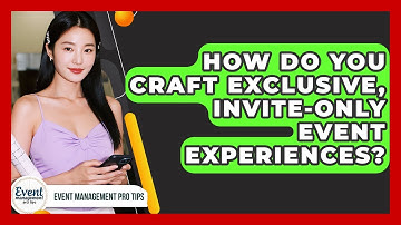 How Do You Craft Exclusive, Invite-only Event Experiences? - Event Management Pro Tips