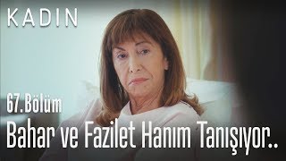 Bahar ile Fazilet Hanım'ın tanışması.. - Kadın 67. Bölüm