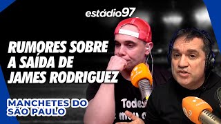 RUMORES SOBRE A SAÍDA DE JAMES RODRIGUEZ - MANCHETES DO SÃO PAULO