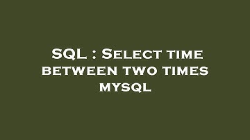 SQL : Select time between two times mysql