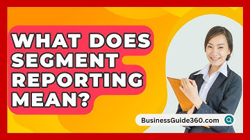 What Does Segment Reporting Mean? - BusinessGuide360.com