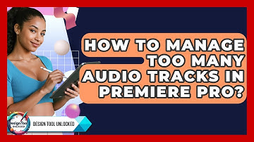 How To Manage Too Many Audio Tracks In Premiere Pro? - Design Tool Unlocked