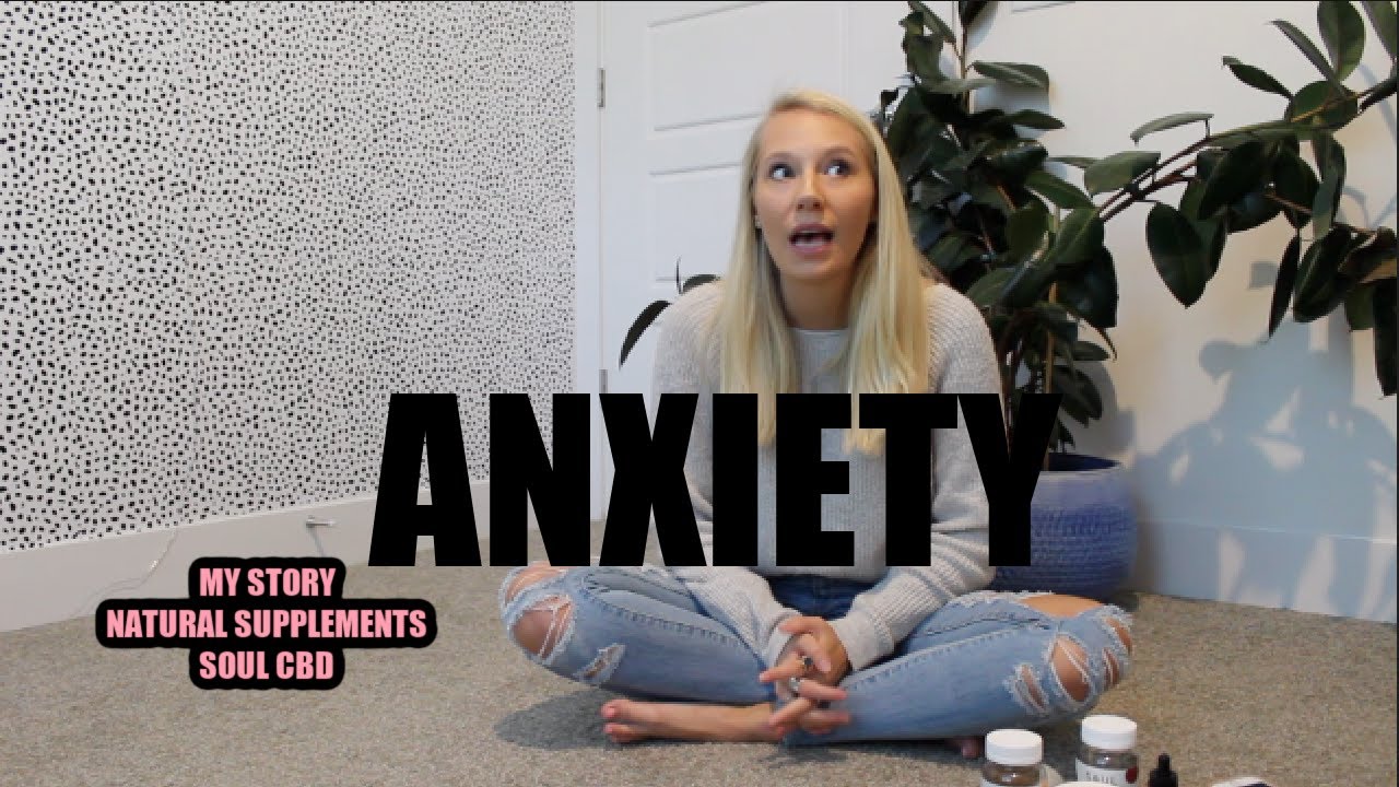 getting vulnerable today... MY ANXIETY STORY// natural supplements // SOUL CBD REVIEW