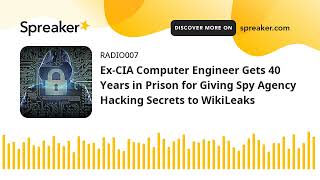 Ex-CIA Computer Engineer Gets 40 Years in Prison for Giving Spy Agency Hacking Secrets to WikiLeaks