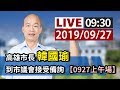 【完整公開】LIVE 高雄市長韓國瑜 到市議會接受備詢（上午場）