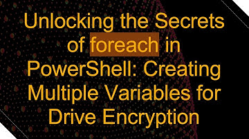Unlocking the Secrets of foreach in PowerShell: Creating Multiple Variables for Drive Encryption