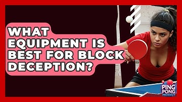 What Equipment Is Best For Block Deception? - Ping Pong Prodigy
