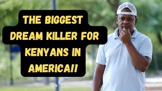 The Biggest Dream Killer  For Kenyans in USA