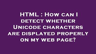 HTML : How can I detect whether Unicode characters are displayed properly on my web page?