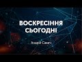 Воскресіння сьогодні - Андрій Савич