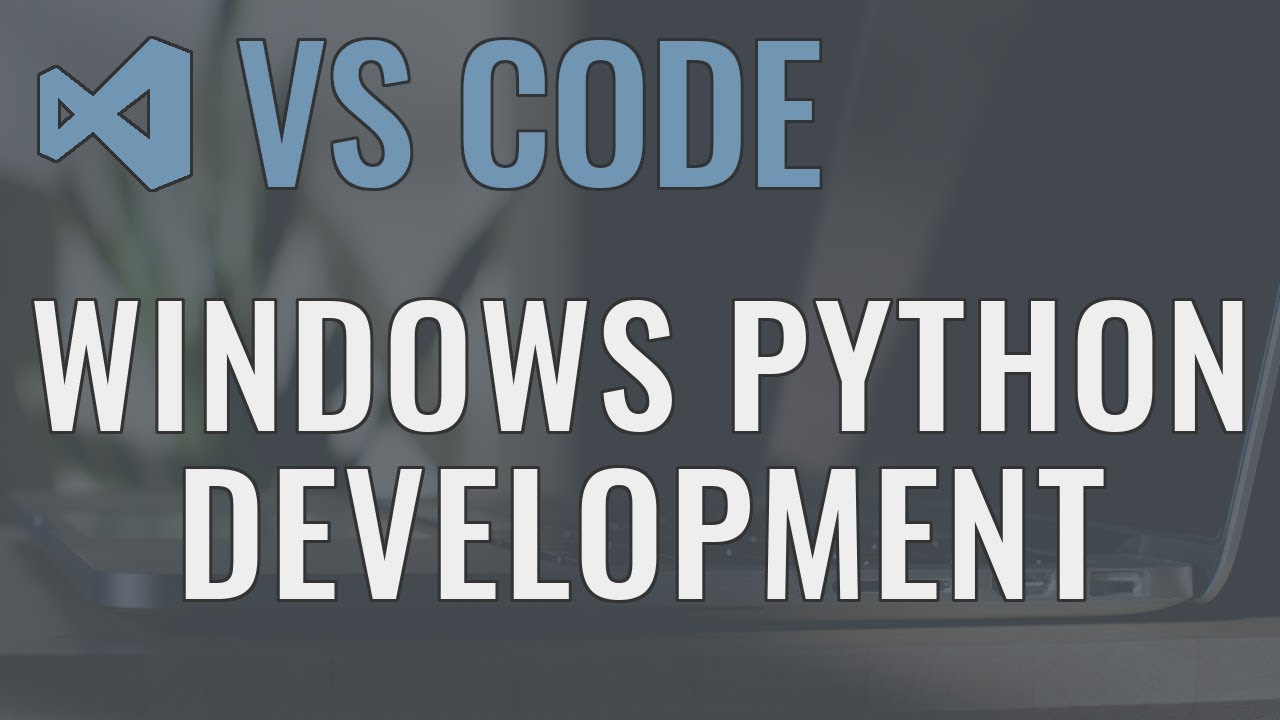 Visual Studio Code (Windows) - Setting up a Python Development Environment and Complete Overview