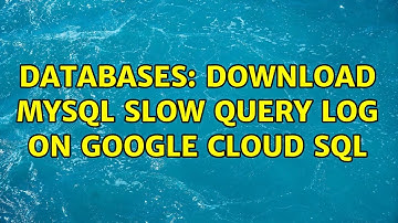 Databases: download mysql slow query log on google cloud sql