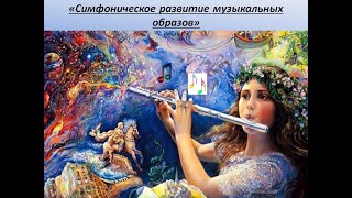 «Симфоническое развитие музыкальных образов». 6 класс.