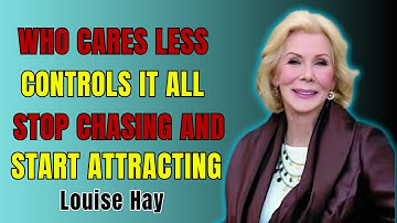 Who Cares Less Controls It All—Stop Chasing and Start Attracting  ||  Louise Hay