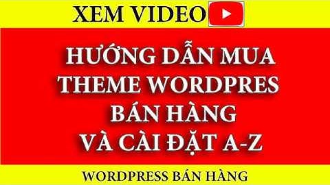 [FULL] Hướng dẫn đặt mua và cài đặt theme wordpress bán hàng - Từ A - Z