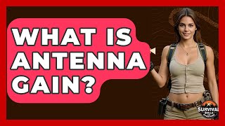 What Is Antenna Gain? - Survival Skills for Everyone
