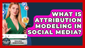 What Is Attribution Modeling In Social Media? - Social Media Business Playbook