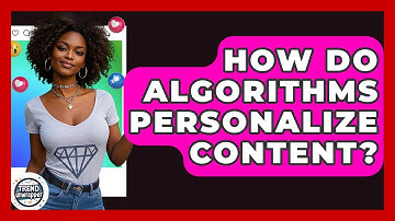 How Do Algorithms Personalize Content? - Trend Unwrapper