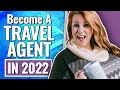 Become A Travel Agent In 2022 - Be In Demand All Year Long