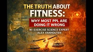 The Truth About Fitness: Why Most Ppl Are Doing It Wrong- W/ Exercise science expert Alex VanHouten