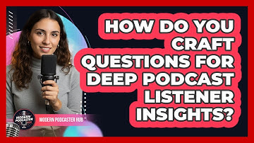 How Do You Craft Questions For Deep Podcast Listener Insights? - Modern Podcaster Hub