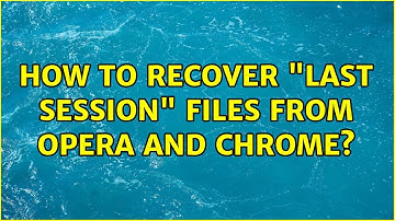How to recover "last session" files from opera and chrome?